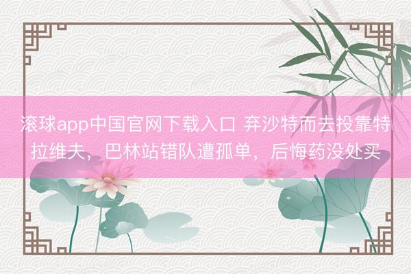 滚球app中国官网下载入口 弃沙特而去投靠特拉维夫，巴林站错队遭孤单，后悔药没处买