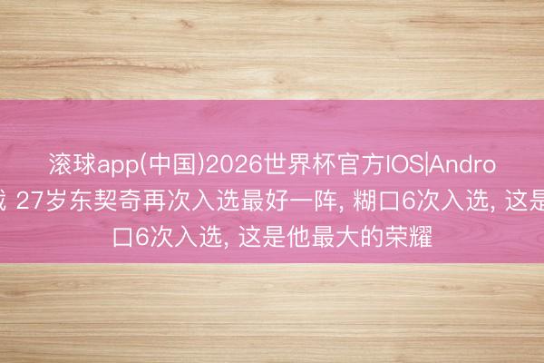 滚球app(中国)2026世界杯官方IOS|Android手机app下载 27岁东契奇再次入选最好一阵， 糊口6次入选， 这是他最大的荣耀